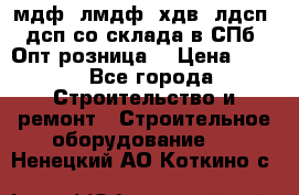   мдф, лмдф, хдв, лдсп, дсп со склада в СПб. Опт/розница! › Цена ­ 750 - Все города Строительство и ремонт » Строительное оборудование   . Ненецкий АО,Коткино с.